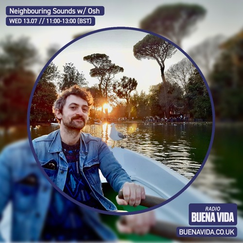 Neighbouring Sounds w/ Osh - Radio Buena Vida 13.07.22