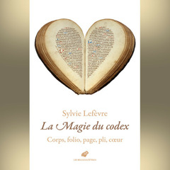 Sylvie Lefèvre - La Magie du codex Corps, folio, page, pli, coeur