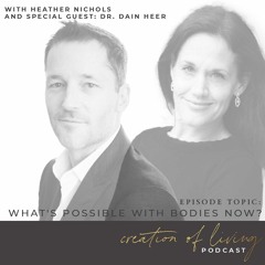 Episode 25 – What's Possible with Bodies Now? | Creation of Living Podcast