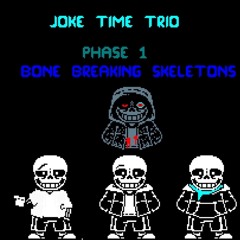 {Joke time trio} -=phase 1=- [Bone breaking skeletons]