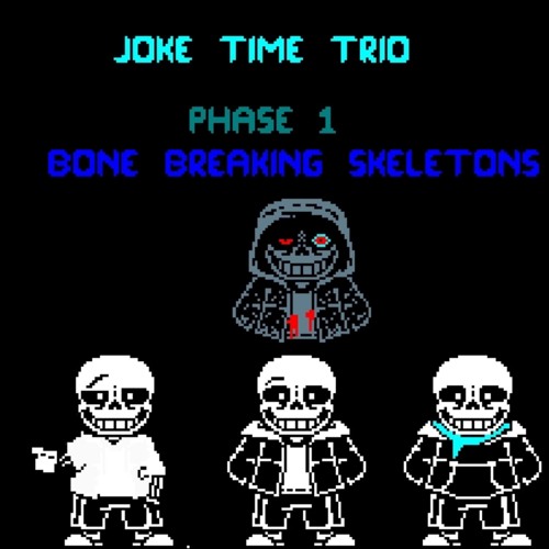 {Joke time trio} -=phase 1=- [Bone breaking skeletons]