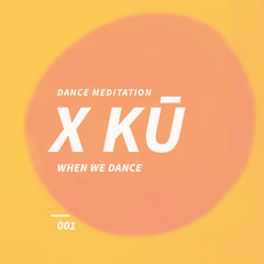 Ku // When We Dance 001 // Dance Meditation