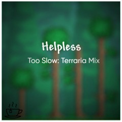 Helpless ~ Too Slow {Otherworld}
