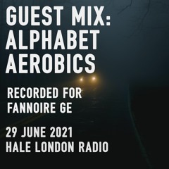 Alphabet Aerobics Guest Mix For Fannoire Ge - 29th June 2021