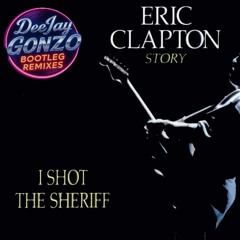 Eric Clapton - I Shot The Sheriff (DeeJay Gonzo Bootleg Remix)