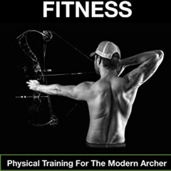 [GET] KINDLE 📜 Archery Fitness: Physical Training for The Modern Archer by  Mr Ashle