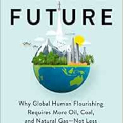 [View] KINDLE 📪 Fossil Future: Why Global Human Flourishing Requires More Oil, Coal,