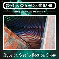 Centre Of Nowhere Radio Show #05 - Hybrida Fest Reflections Show with Selfhelp