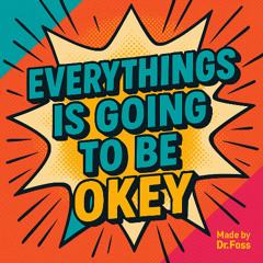 Everythings gonna be okey