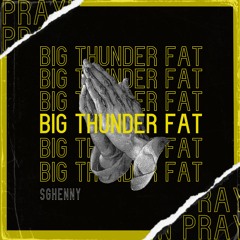 Sghenny - Pray Big Thunder Fat