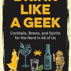 Kindle⚡online✔PDF Drink Like a Geek: Cocktails, Brews, and Spirits for the Nerd in All of Us (