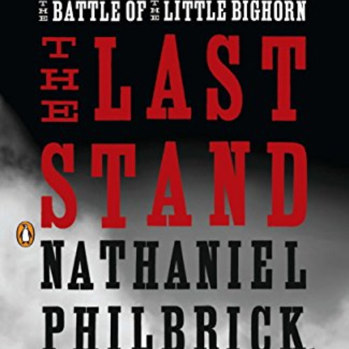 Get EBOOK 📩 The Last Stand: Custer, Sitting Bull, and the Battle of the Little Bigho