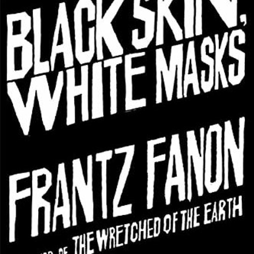 Stream View PDF Black Skin, White Masks by Frantz Fanon & Richard Philcox  by Brennankenyonmeganfhp | Listen online for free on SoundCloud