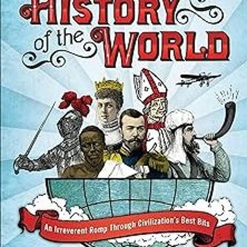 The Mental Floss History of the World: An Irreverent Romp Through Civilization's Best Bits BY E