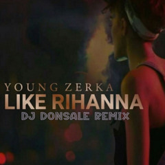 Young Zerka - Like Rihanna ( Dj Donsale Remix )