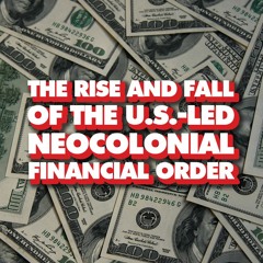 Rise and fall of US-led neocolonial financial order: From Bretton Woods to BRICS