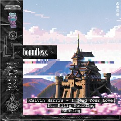 Calvin Harris - I Need Your Love ft. Ellie Goulding (boundless. Bootleg)