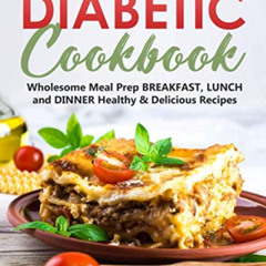 [READ] PDF 💖 Diabetic Cookbook: Wholesome Meal Prep BREAKFAST, LUNCH and DINNER Heal