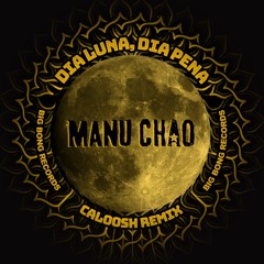 Manu Chao - Dia Luna, Dia Pena (Caloosh rmx)