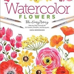 [Read] Online Watercolor the Easy Way Flowers: Step-by-Step Tutorials for 50 Flowers, Wreaths,