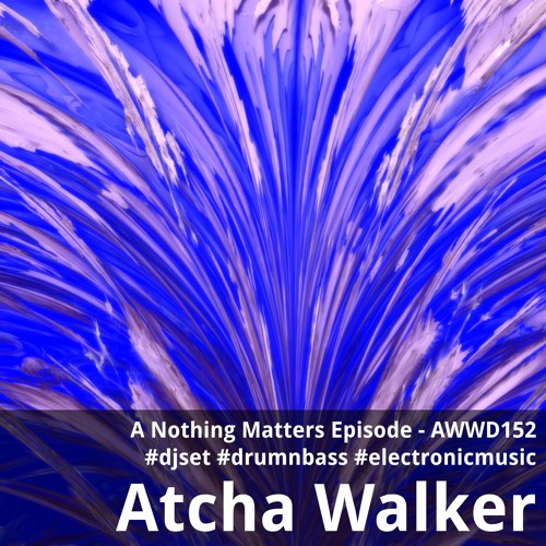 A Nothing Matters Episode - AWWD152 - djset - drumnbass - electronic music