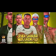 QUER SARRAR NOS LADRÃO, MC VEVETO, É O TELES, JEFFINHO BOBINHO, GS O REI DO BEAT, BRUNINHO NO BEAT