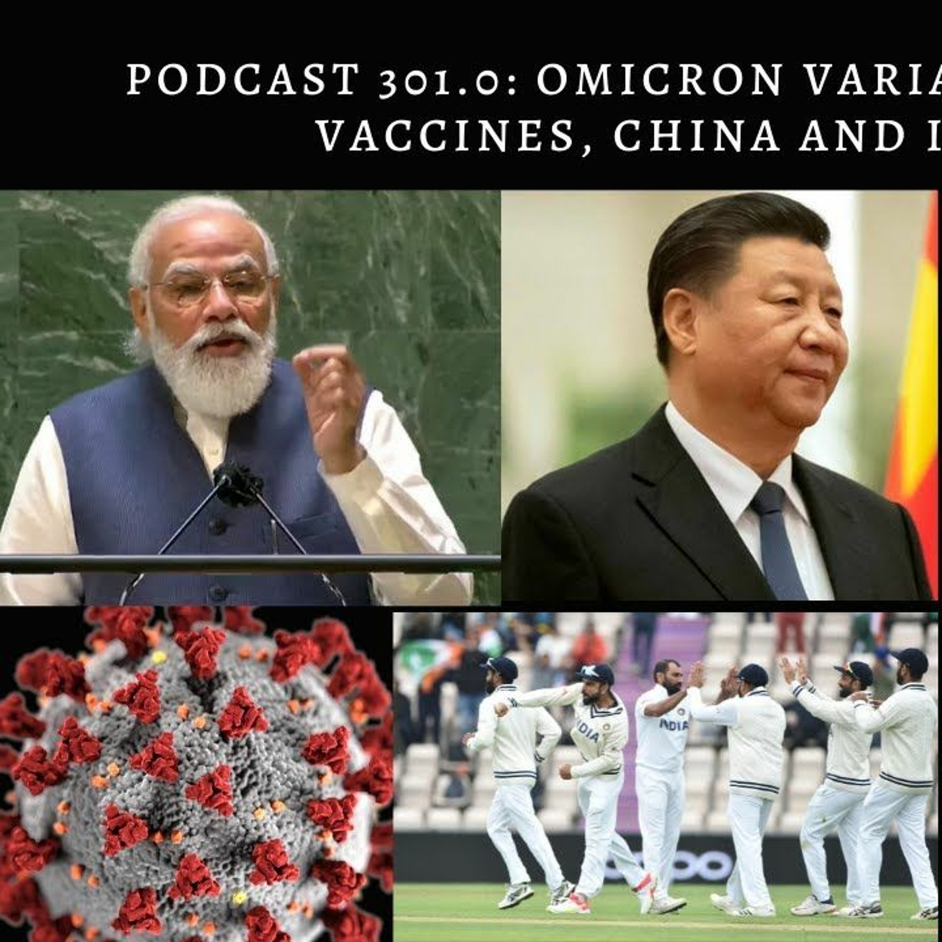 Podcast 301.0 Omicron Variant, Covid19 Updates, Vaccines, China And Indian Cricket