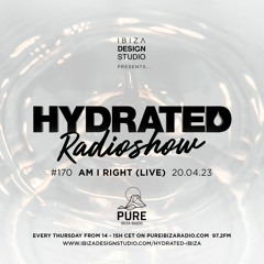 HRS170 - AM I RIGHT (LIVE) - Hydrated Radio show on Pure Ibiza Radio - 20.04.23