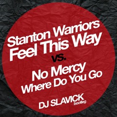 Stanton Warriors - Feel This Way vs. No Mercy - Where Do You Go (DJ Slavick Bootleg)