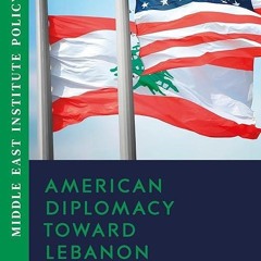 ❤pdf American Diplomacy Toward Lebanon: Lessons in Foreign Policy and the Middle