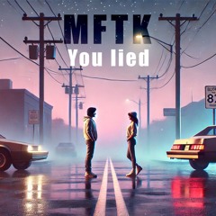 MFTK - You lied