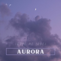 Aurora (Give Me Love)