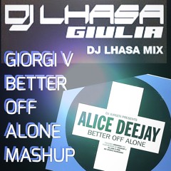 Alice Dj + Dj Lhasa - Giulia + Better Off Alone (Josh Le Tissier Remix) (Giorgi V Mashup)