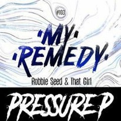 Robbie Seed & That Girl - My Remedy (Pressure P Remix)