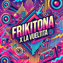 Frikitona X la Vueltita