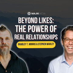 Beyond Likes: The Power of Real Relationships [with Stephen Warley]