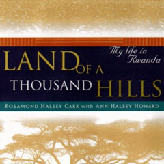 DOWNLOAD EPUB 💖 Land of a Thousand Hills: My Life in Rwanda by  Rosamond Halsey Carr