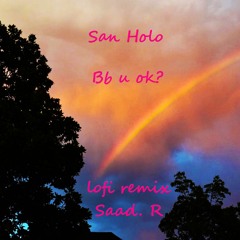 Bb u ok? - San Holo (Saad. R lofi remix)