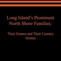Free read✔ Long Island's Prominent North Shore Families: Their Estates and