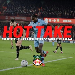 HOT TAKE | Sheffield United V Wrexham