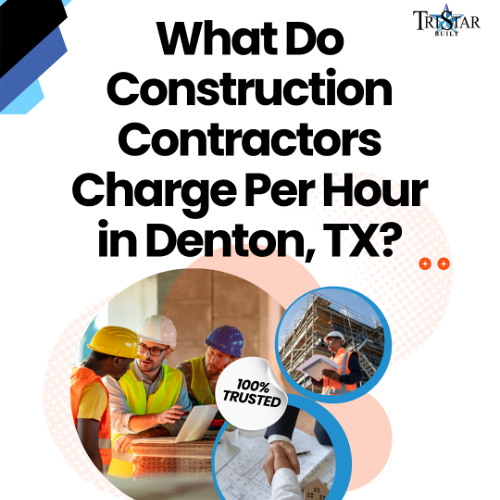 What Do Construction Contractors Charge Per Hour in Denton TX