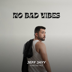 JEFF JAYY - No Bad Vibes Podcast #01