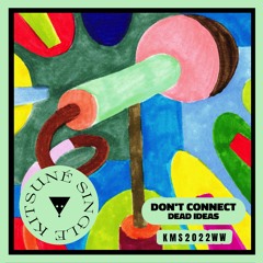 Don't Connect - Dead Ideas | Kitsuné Musique