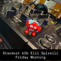Stardust b2b Elli Spirelli - Friday Morning