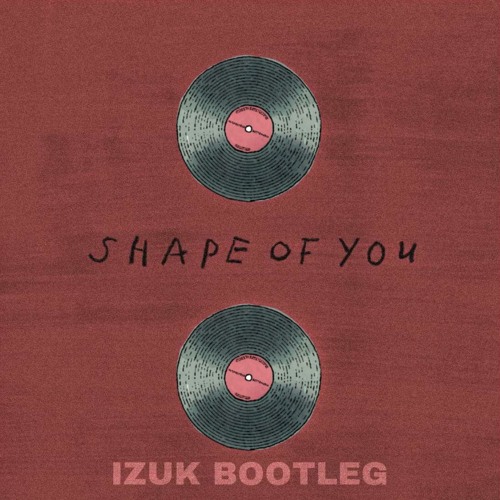 Ed Sheeran - Shape Of You (IZUK Bootleg)