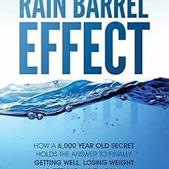 ~Read~[PDF] The Rain Barrel Effect: How a 6,000 Year Old Answer Holds the Secret to Finally Get