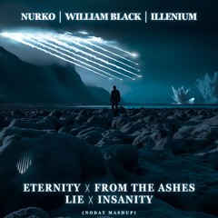 Eternity x From The Ashes x Lie x Insanity - ILLENIUM X NURKO X WILLIAM BLACK (nodaT Mashup)