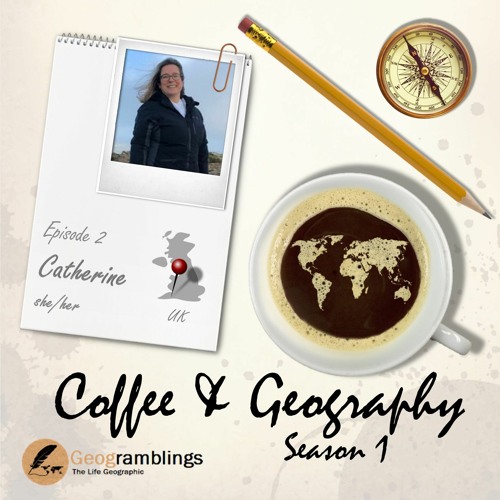 Coffee & Geography 1x02 Catherine Owen (UK)