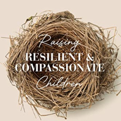 [GET] PDF 📋 Raising Resilient and Compassionate Children : A Parent's Guide to Under