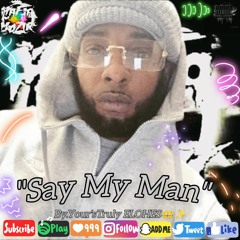 #NewBanger "SAY MY MAN" By.Your'sTruly ELOHES👑✨